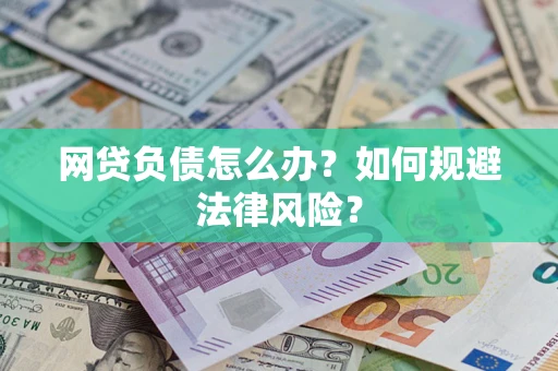 武汉网贷负债怎么办？如何规避法律风险？