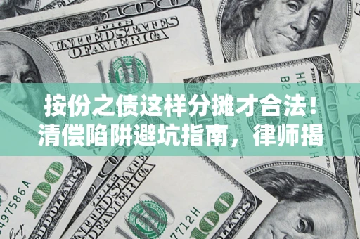 武汉按份之债这样分摊才合法！清偿陷阱避坑指南，律师揭秘关键条款