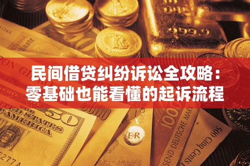 武汉民间借贷纠纷诉讼全攻略:零基础也能看懂的起诉流程与证据整理指南 武汉民间借贷纠纷诉讼全攻略:零基础也能看懂的起诉流程与证据整理指南