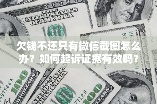 武汉欠钱不还只有微信截图怎么办？如何起诉证据有效吗？