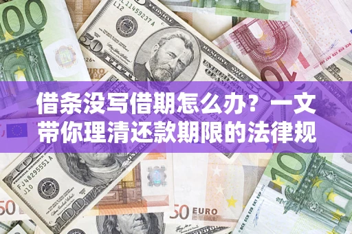 武汉借条没写借期怎么办？一文带你理清还款期限的法律规则
