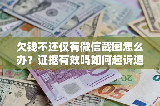 武汉欠钱不还仅有微信截图怎么办？证据有效吗如何起诉追回欠款？