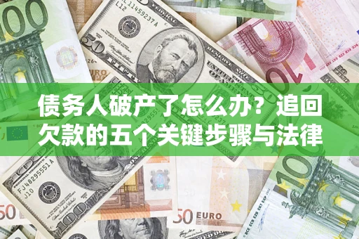 武汉债务人破产了怎么办？追回欠款的五个关键步骤与法律策略