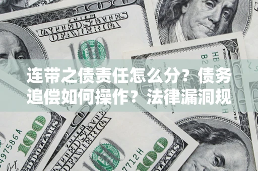 武汉连带之债责任怎么分？债务追偿如何操作？法律漏洞规避指南
