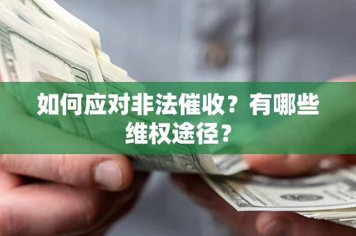 武汉如何应对非法催收？有哪些维权途径？