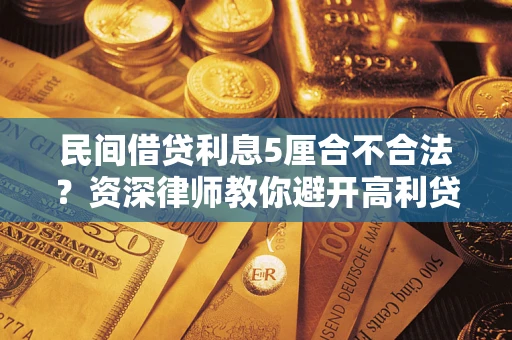 武汉民间借贷利息5厘合不合法？资深律师教你避开高利贷陷阱