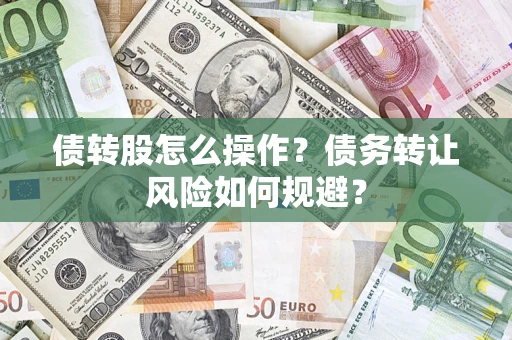 武汉债转股怎么操作？债务转让风险如何规避？