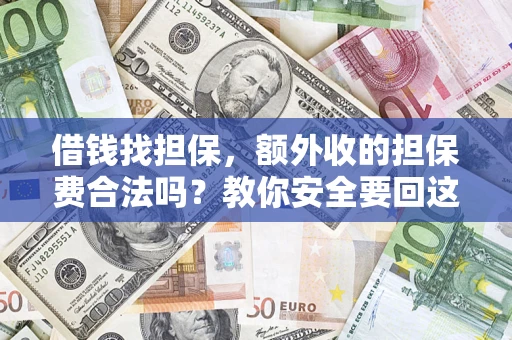 武汉借钱找担保，额外收的担保费合法吗？教你安全要回这笔钱