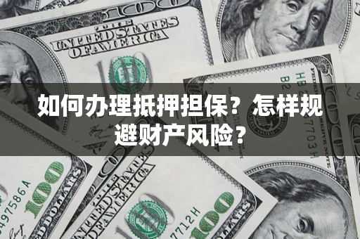 武汉如何办理抵押担保？怎样规避财产风险？