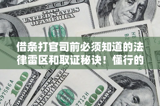 武汉借条打官司前必须知道的法律雷区和取证秘诀！懂行的人已经留好这些证据