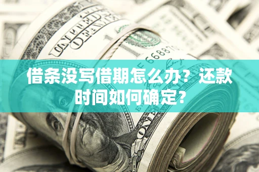 武汉借条没写借期怎么办？还款时间如何确定？