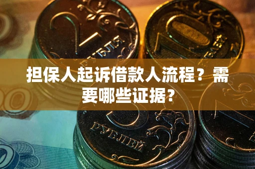 武汉担保人起诉借款人流程?需要哪些证据? 武汉担保人起诉借款人流程?需要哪些证据?