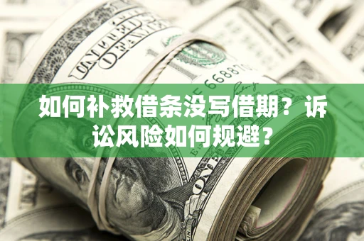 武汉如何补救借条没写借期？诉讼风险如何规避？