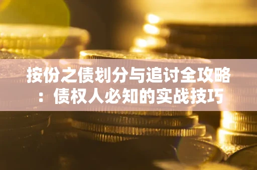 武汉按份之债划分与追讨全攻略：债权人必知的实战技巧