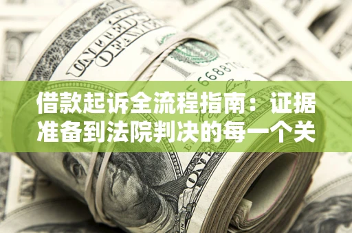 武汉借款起诉全流程指南：证据准备到法院判决的每一个关键步骤