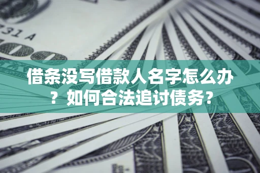 武汉借条没写借款人名字怎么办？如何合法追讨债务？