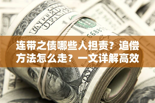 武汉连带之债哪些人担责？追偿方法怎么走？一文详解高效维权流程