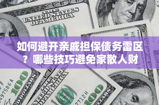 武汉如何避开亲戚担保债务雷区？哪些技巧避免家散人财