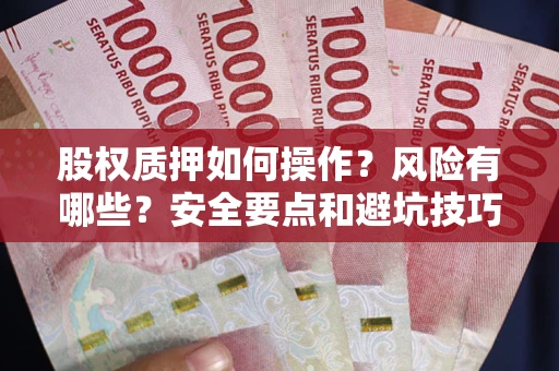 武汉股权质押如何操作？风险有哪些？安全要点和避坑技巧？