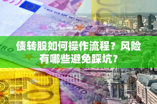 武汉债转股如何操作流程？风险有哪些避免踩坑？