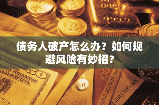 武汉债务人破产怎么办？如何规避风险有妙招？