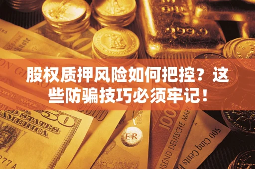 武汉股权质押风险如何把控？这些防骗技巧必须牢记！