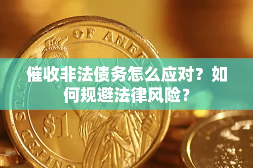 武汉催收非法债务怎么应对？如何规避法律风险？