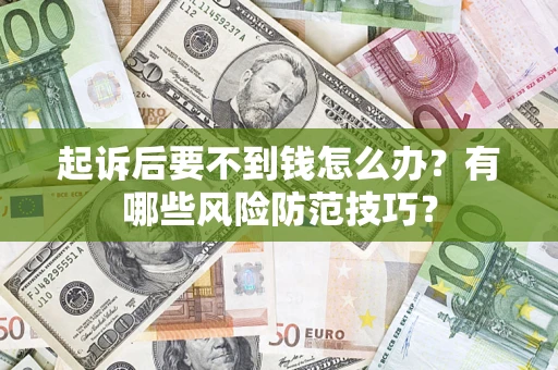武汉起诉后要不到钱怎么办？有哪些风险防范技巧？
