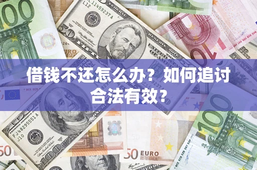 武汉借钱不还怎么办？如何追讨合法有效？