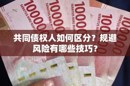 武汉共同债权人如何区分？规避风险有哪些技巧？
