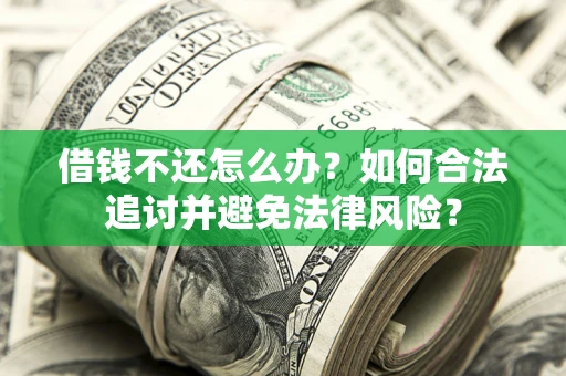 武汉借钱不还怎么办？如何合法追讨并避免法律风险？