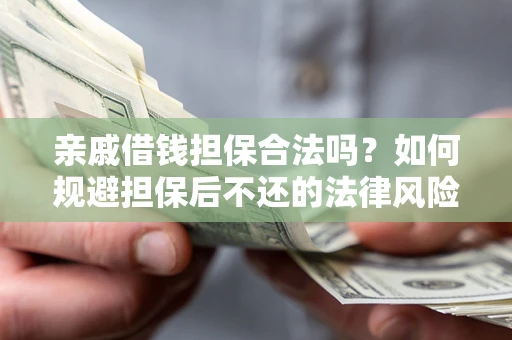 武汉亲戚借钱担保合法吗？如何规避担保后不还的法律风险？