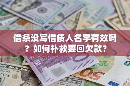 武汉借条没写借债人名字有效吗？如何补救要回欠款？