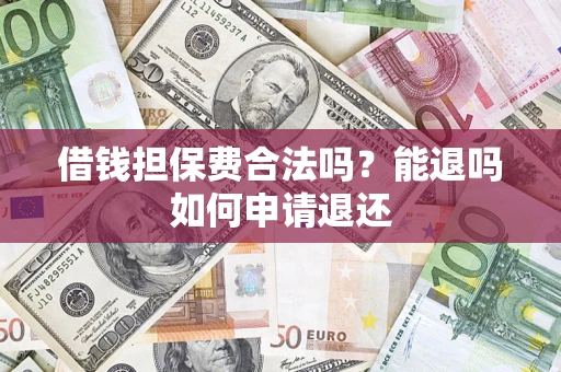 武汉借钱担保费合法吗？能退吗如何申请退还