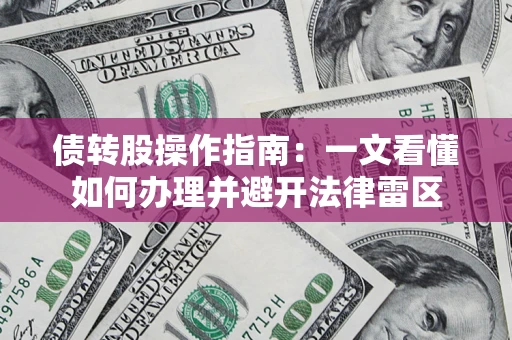 武汉债转股操作指南：一文看懂如何办理并避开法律雷区