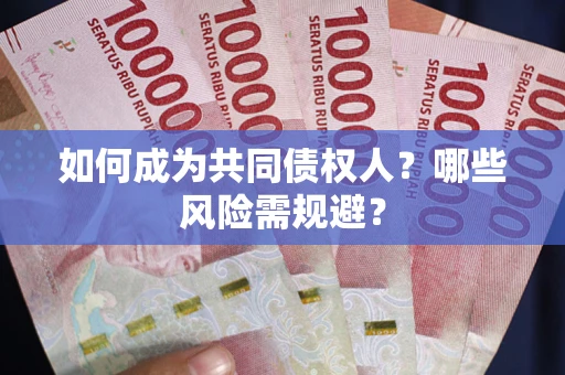 武汉如何成为共同债权人？哪些风险需规避？