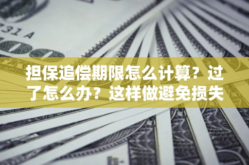 武汉担保追偿期限怎么计算？过了怎么办？这样做避免损失！