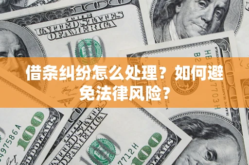 武汉借条纠纷怎么处理？如何避免法律风险？