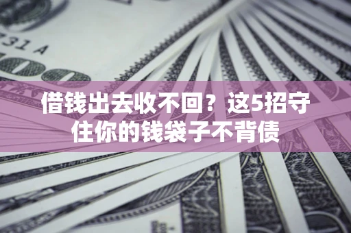 武汉借钱出去收不回？这5招守住你的钱袋子不背债