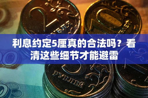 武汉利息约定5厘真的合法吗？看清这些细节才能避雷