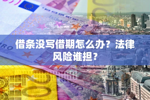 武汉借条没写借期怎么办？法律风险谁担？
